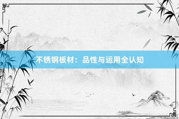 不锈钢板材：品性与运用全认知